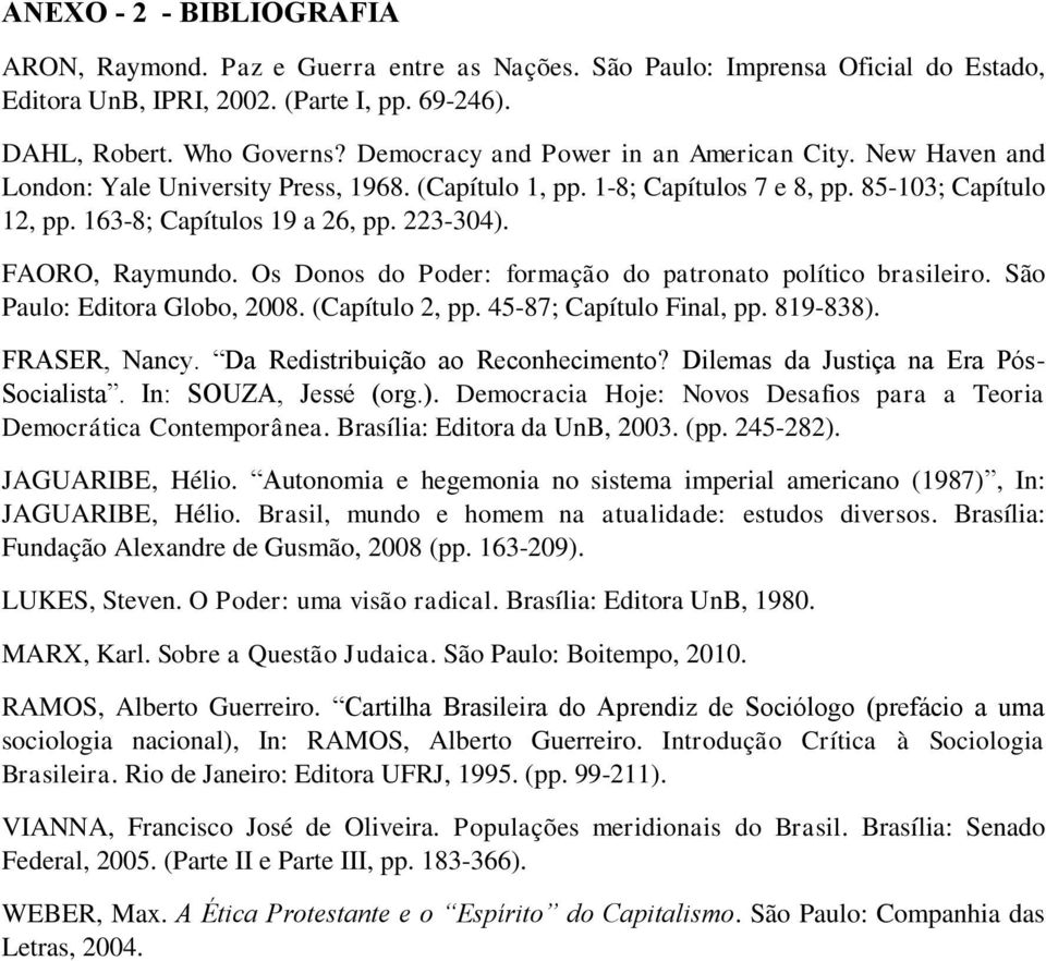 FAORO, Raymundo. Os Donos do Poder: formação do patronato político brasileiro. São Paulo: Editora Globo, 2008. (Capítulo 2, pp. 45-87; Capítulo Final, pp. 819-838). FRASER, Nancy.