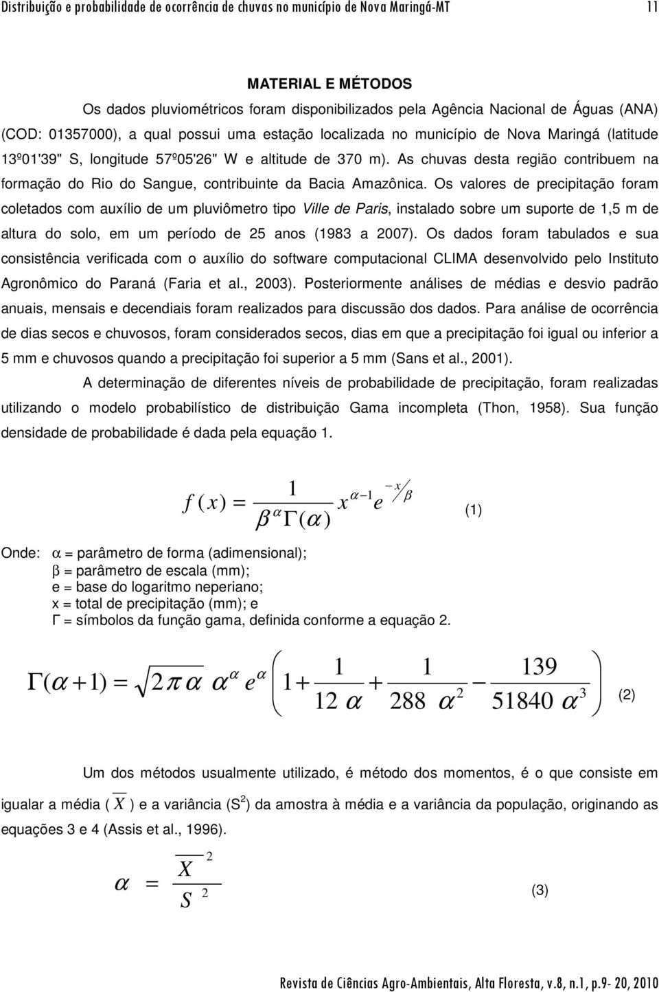 As chuvas desta região contribuem na formação do Rio do Sangue, contribuinte da Bacia Amazônica.