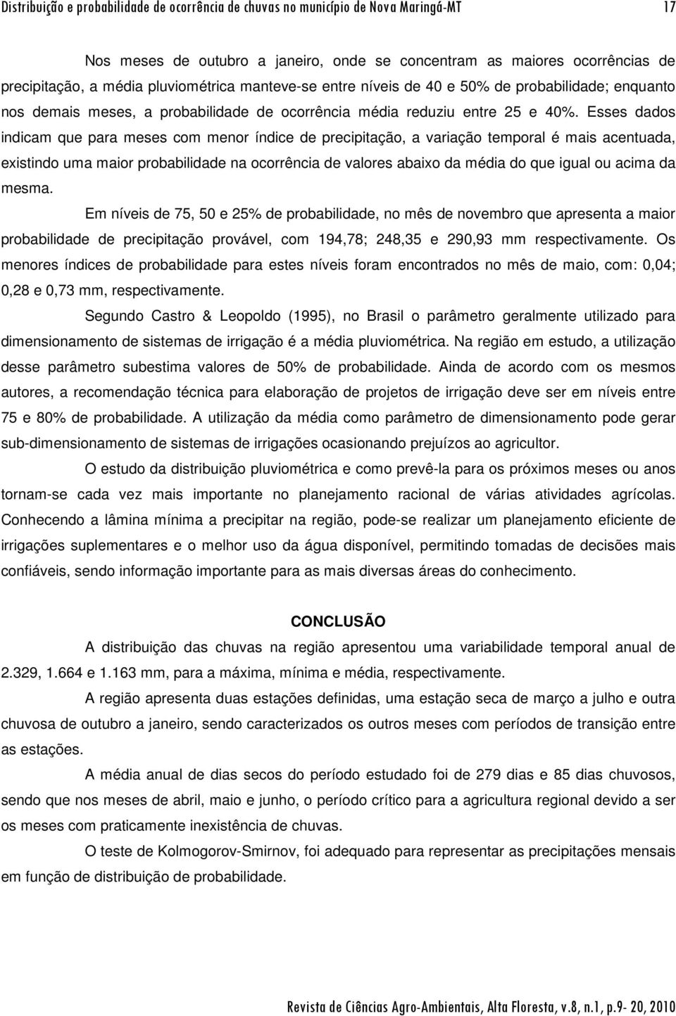 Esses dados indicam que para meses com menor índice de precipitação, a variação temporal é mais acentuada, existindo uma maior probabilidade na ocorrência de valores abaixo da média do que igual ou