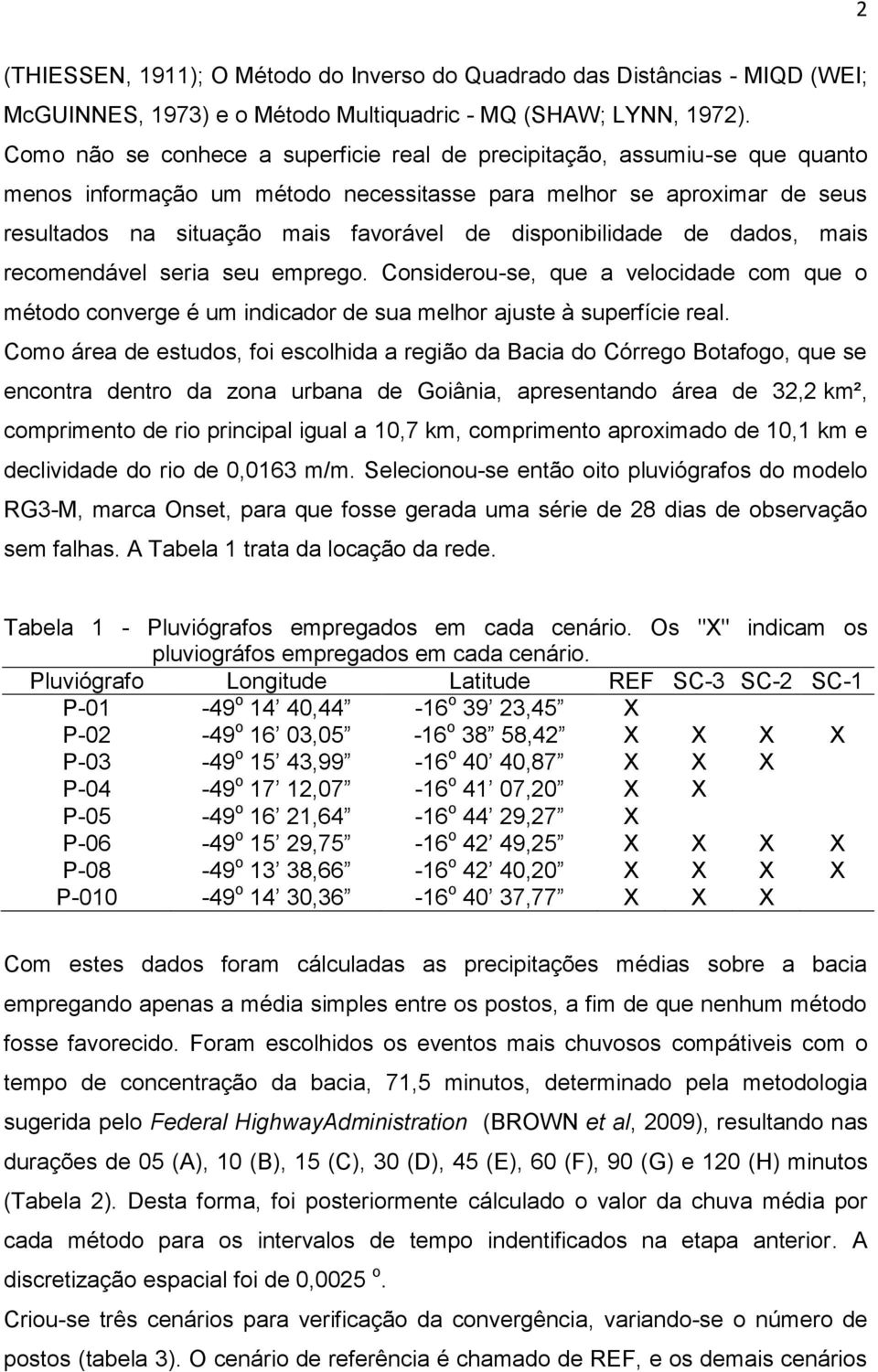 disponibilidade de dados, mais recomendável seria seu emprego. Considerou-se, que a velocidade com que o método converge é um indicador de sua melhor ajuste à superfície real.