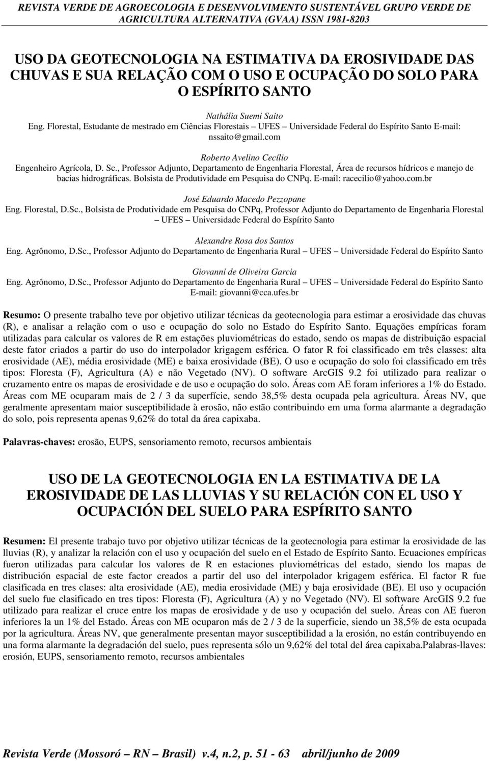 , Professor Adjunto, Departamento de Engenhara Florestal, Área de recursos hídrcos e manejo de bacas hdrográfcas. Bolssta de Produtvdade em Pesqusa do CNPq. E-mal: raceclo@yahoo.com.