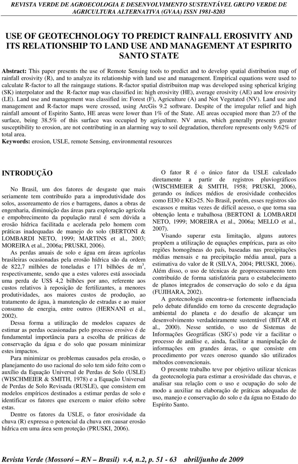 R-factor spatal dstrbuton map was developed usng sphercal krgng (SK) nterpolator and the R-factor map was classfed n: hgh erosvty (HE), average erosvty (AE) and low erosvty (LE).