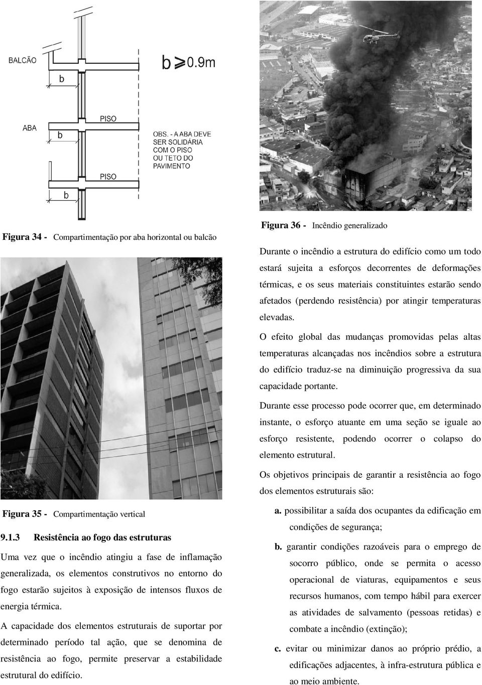 O efeito global das mudanças promovidas pelas altas temperaturas alcançadas nos incêndios sobre a estrutura do edifício traduz-se na diminuição progressiva da sua capacidade portante.