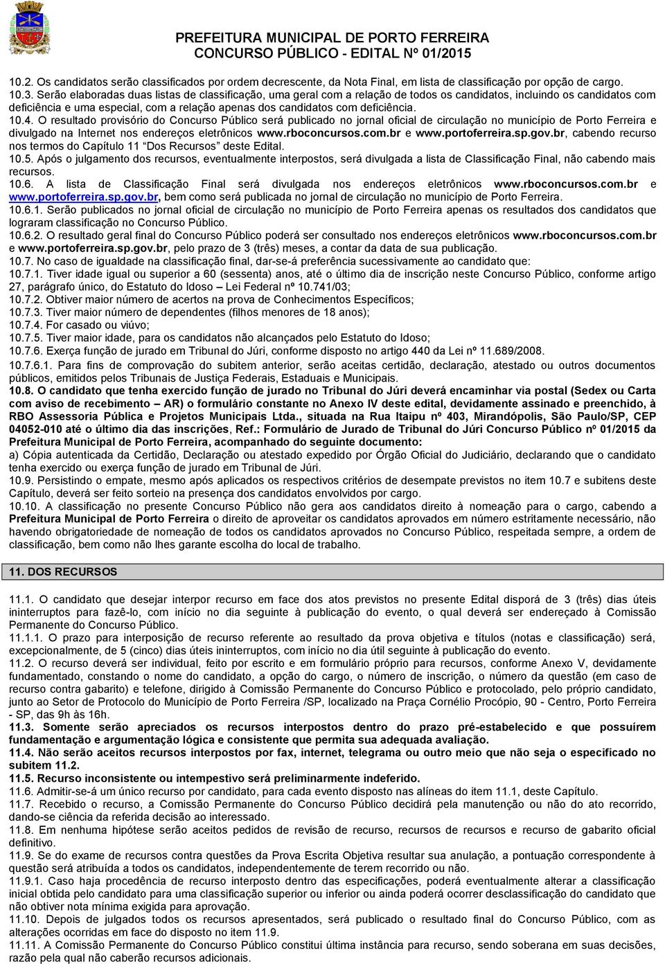 deficiência. 10.4. O resultado provisório do Concurso Público será publicado no jornal oficial de circulação no município de Porto Ferreira e divulgado na Internet nos endereços eletrônicos www.