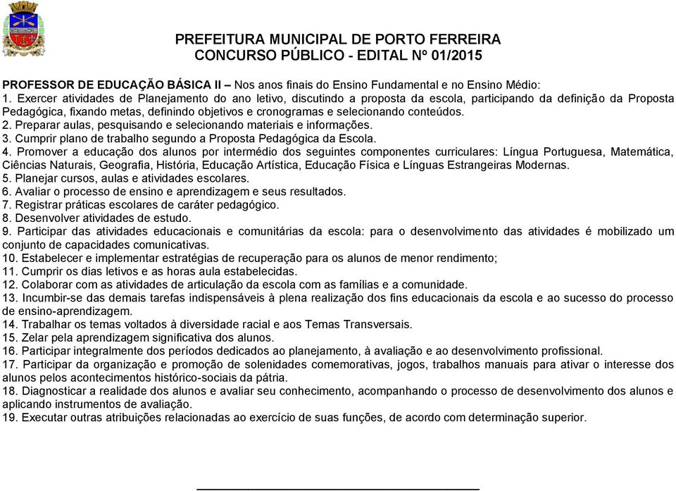 conteúdos. 2. Preparar aulas, pesquisando e selecionando materiais e informações. 3. Cumprir plano de trabalho segundo a Proposta Pedagógica da Escola. 4.