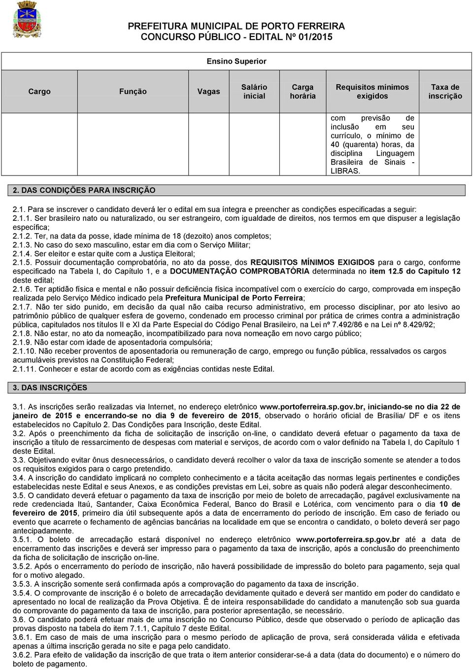 Para se inscrever o candidato deverá ler o edital em sua íntegra e preencher as condições especificadas a seguir: 2.1.