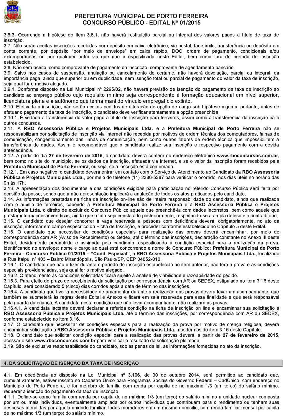 ordem de pagamento, condicionais e/ou extemporâneas ou por qualquer outra via que não a especificada neste Edital, bem como fora do período de inscrição estabelecido. 3.8.