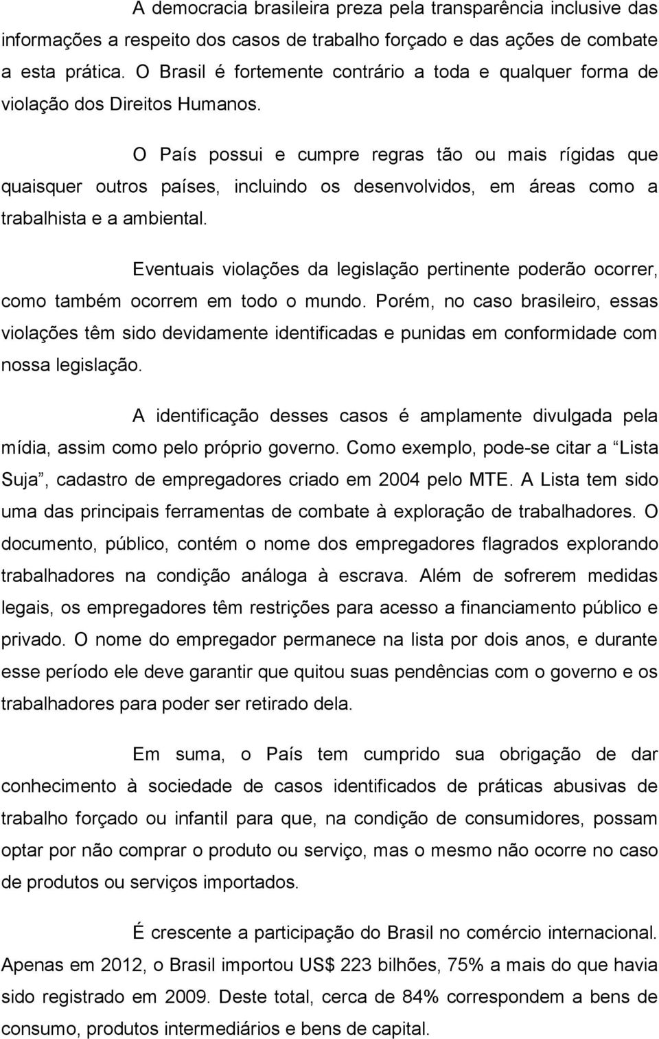 O País possui e cumpre regras tão ou mais rígidas que quaisquer outros países, incluindo os desenvolvidos, em áreas como a trabalhista e a ambiental.