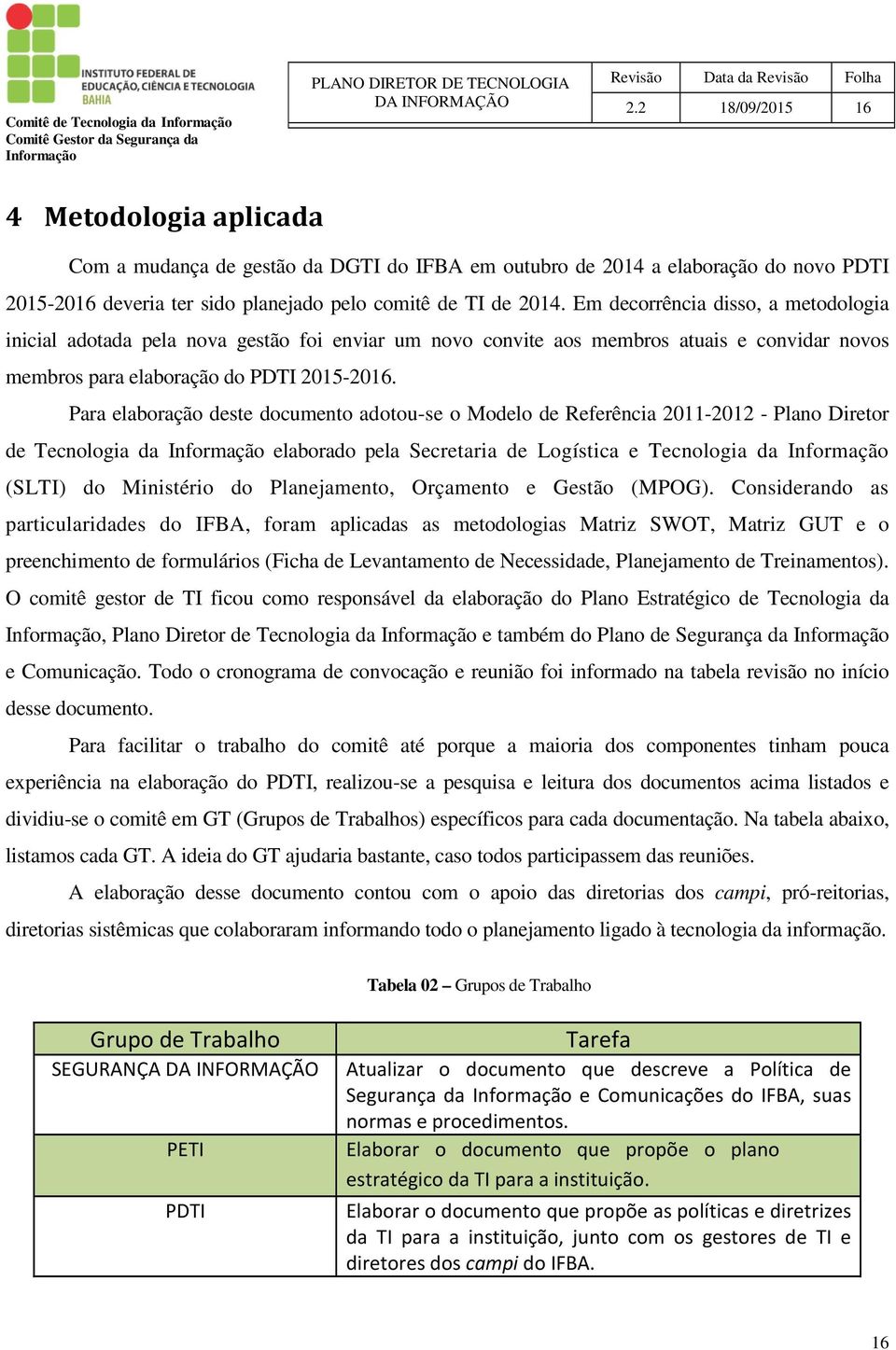 Em decorrência disso, a metodologia inicial adotada pela nova gestão foi enviar um novo convite aos membros atuais e convidar novos membros para elaboração do PDTI 2015-2016.