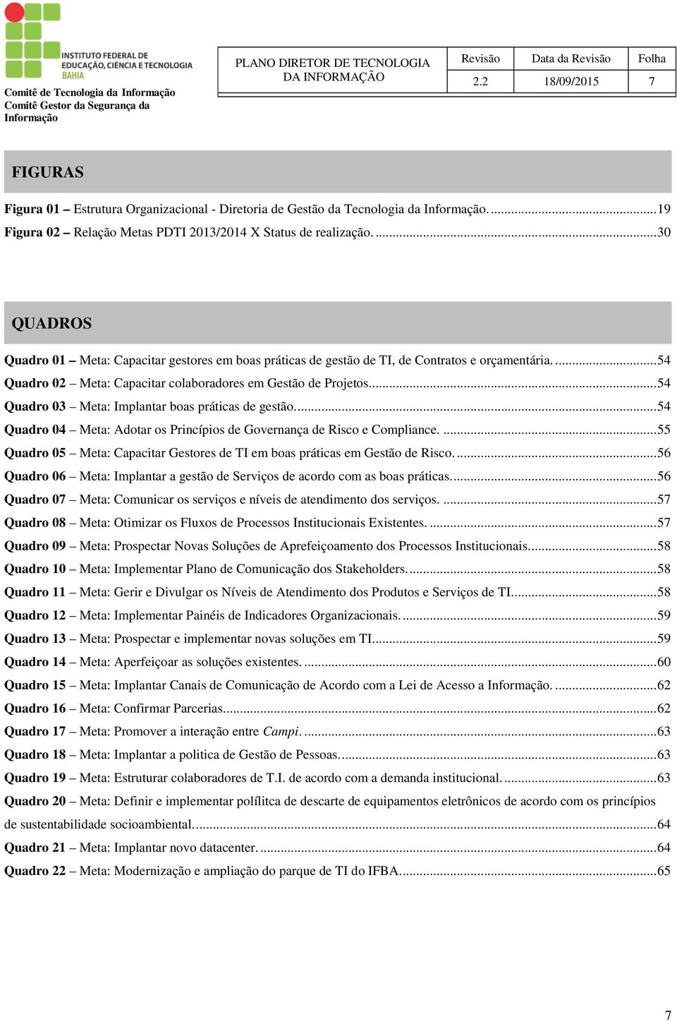 ... 54 Quadro 03 Meta: Implantar boas práticas de gestão.... 54 Quadro 04 Meta: Adotar os Princípios de Governança de Risco e Compliance.