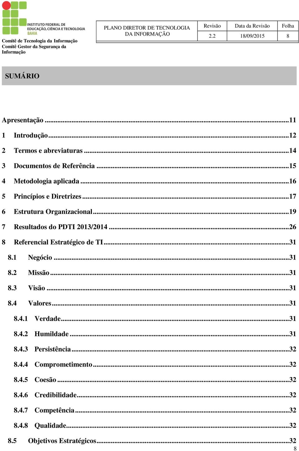 .. 26 8 Referencial Estratégico de TI... 31 8.1 Negócio... 31 8.2 Missão... 31 8.3 Visão... 31 8.4 Valores... 31 8.4.1 Verdade... 31 8.4.2 Humildade.