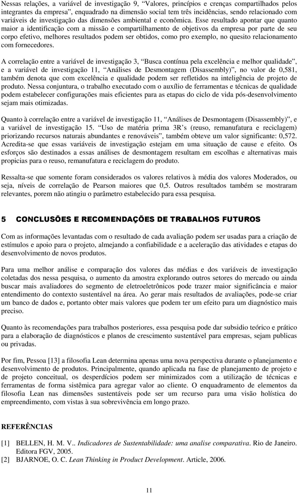 Esse resultado apontar que quanto maior a identificação com a missão e compartilhamento de objetivos da empresa por parte de seu corpo efetivo, melhores resultados podem ser obtidos, como pro eemplo,