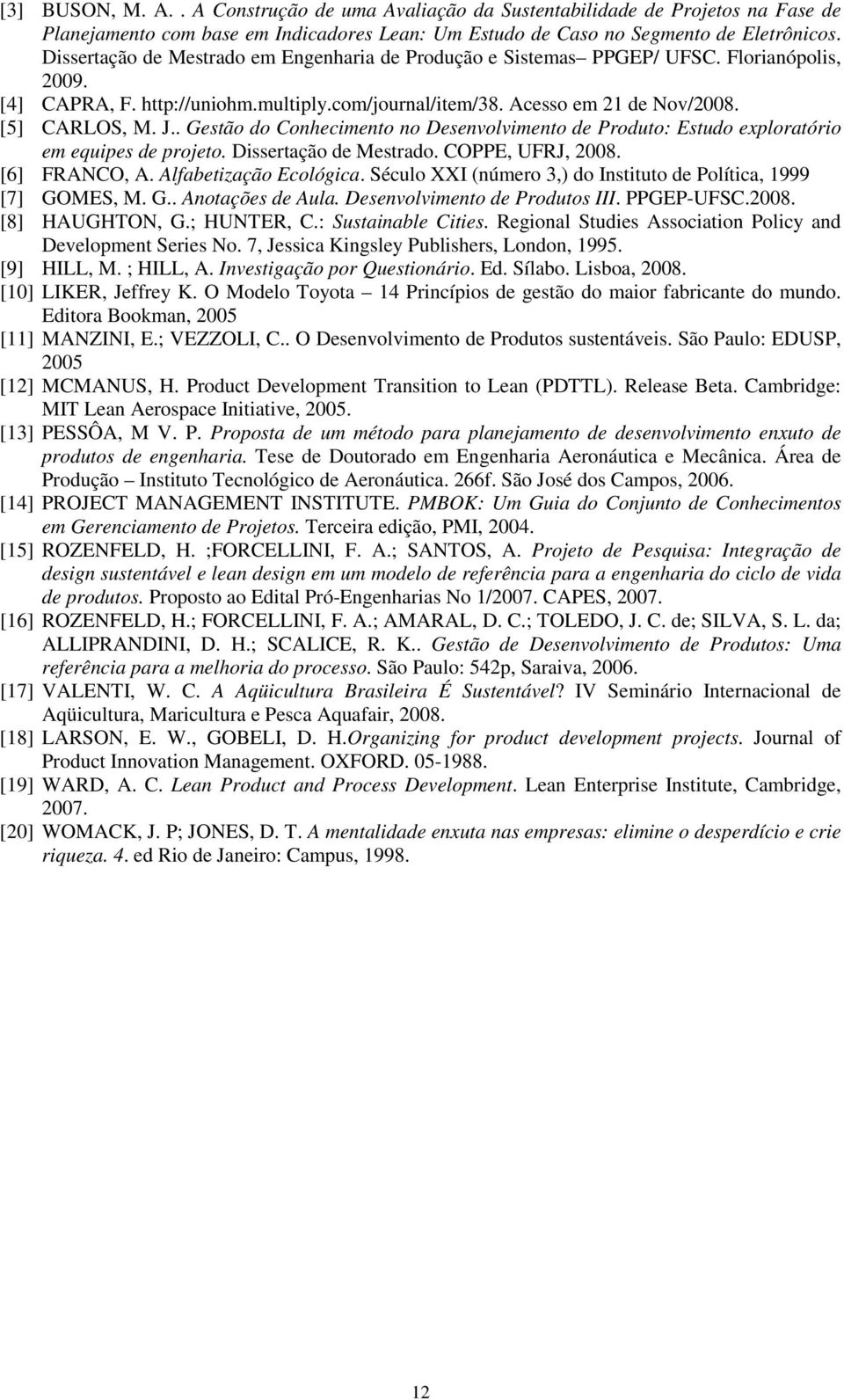 . Gestão do Conhecimento no Desenvolvimento de Produto: Estudo eploratório em equipes de projeto. Dissertação de Mestrado. COPPE, UFRJ, 2008. [6] FRANCO, A. Alfabetização Ecológica.