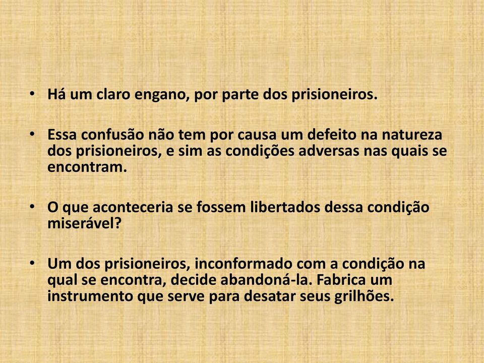 adversas nas quais se encontram. O que aconteceria se fossem libertados dessa condição miserável?