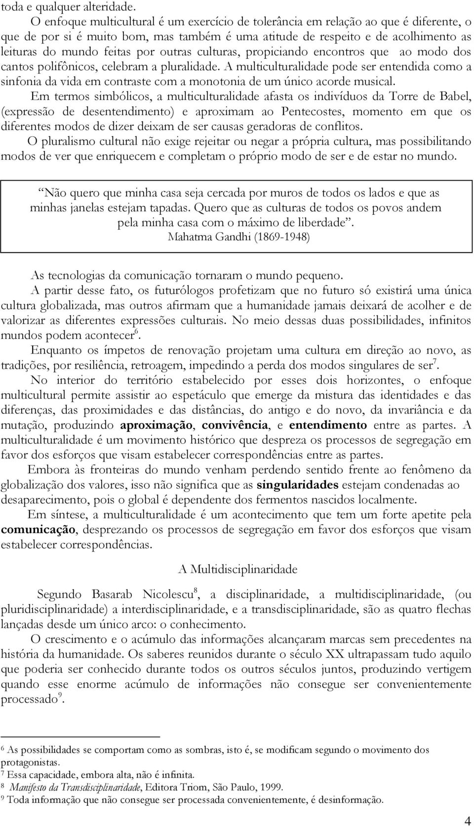 outras culturas, propiciando encontros que ao modo dos cantos polifônicos, celebram a pluralidade.