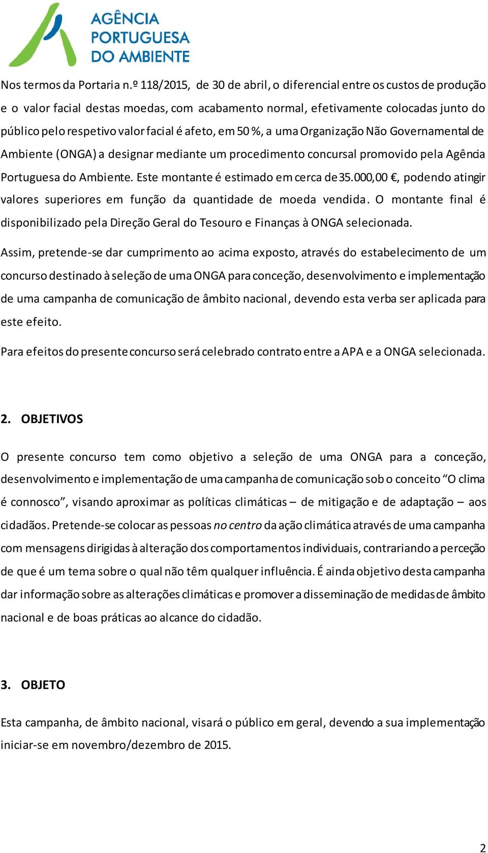 afeto, em 50 %, a uma Organização Não Governamental de Ambiente (ONGA) a designar mediante um procedimento concursal promovido pela Agência Portuguesa do Ambiente.