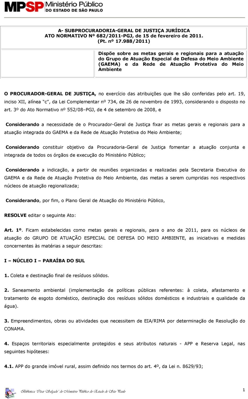 JUSTIÇA, no exercício das atribuições que lhe são conferidas pelo art. 19, inciso XII, alínea c, da Lei Complementar nº 734, de 26 de novembro de 1993, considerando o disposto no art.