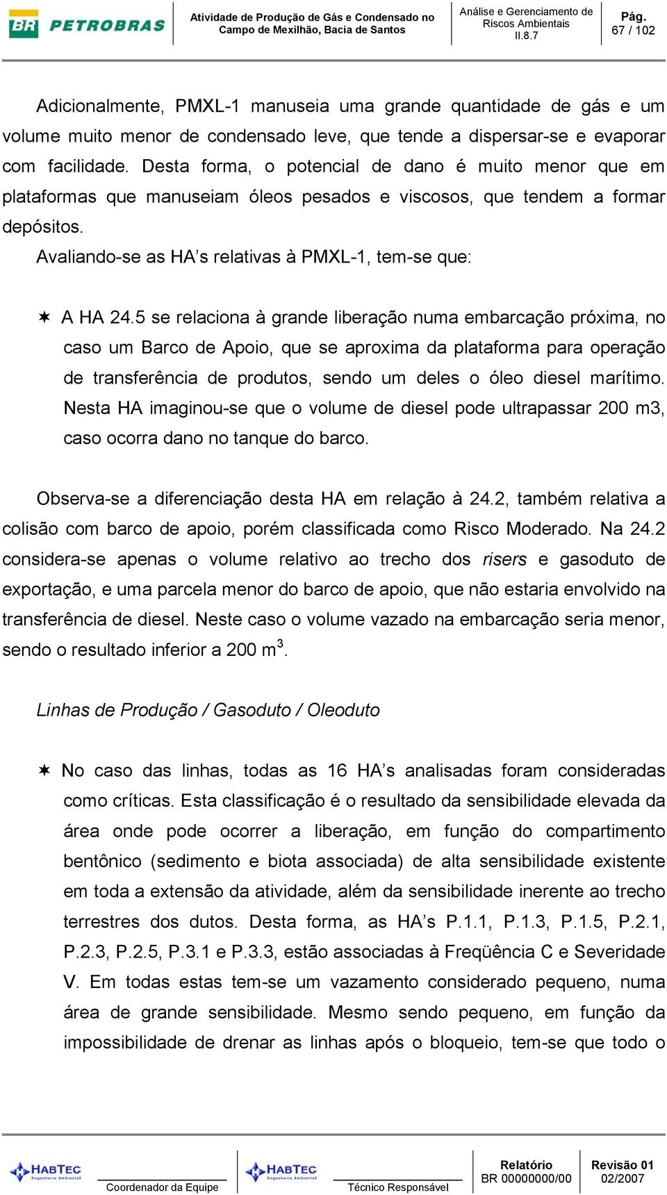 5 se relaciona à grande liberação numa embarcação próxima, no caso um Barco de Apoio, que se aproxima da plataforma para operação de transferência de produtos, sendo um deles o óleo diesel marítimo.