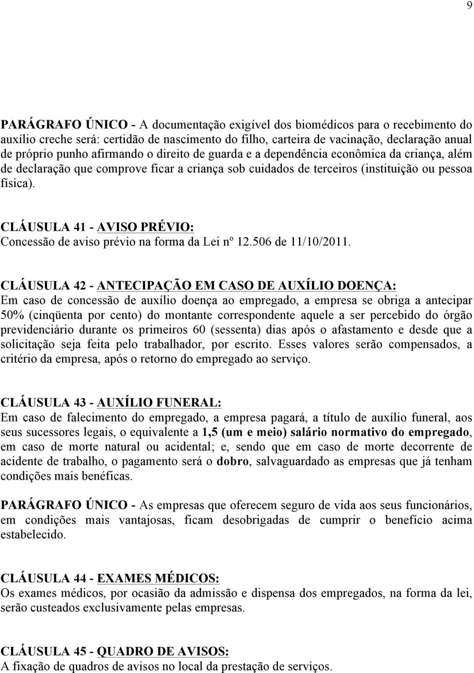 CLÁUSULA 41 - AVISO PRÉVIO: Concessão de aviso prévio na forma da Lei nº 12.506 de 11/10/2011.