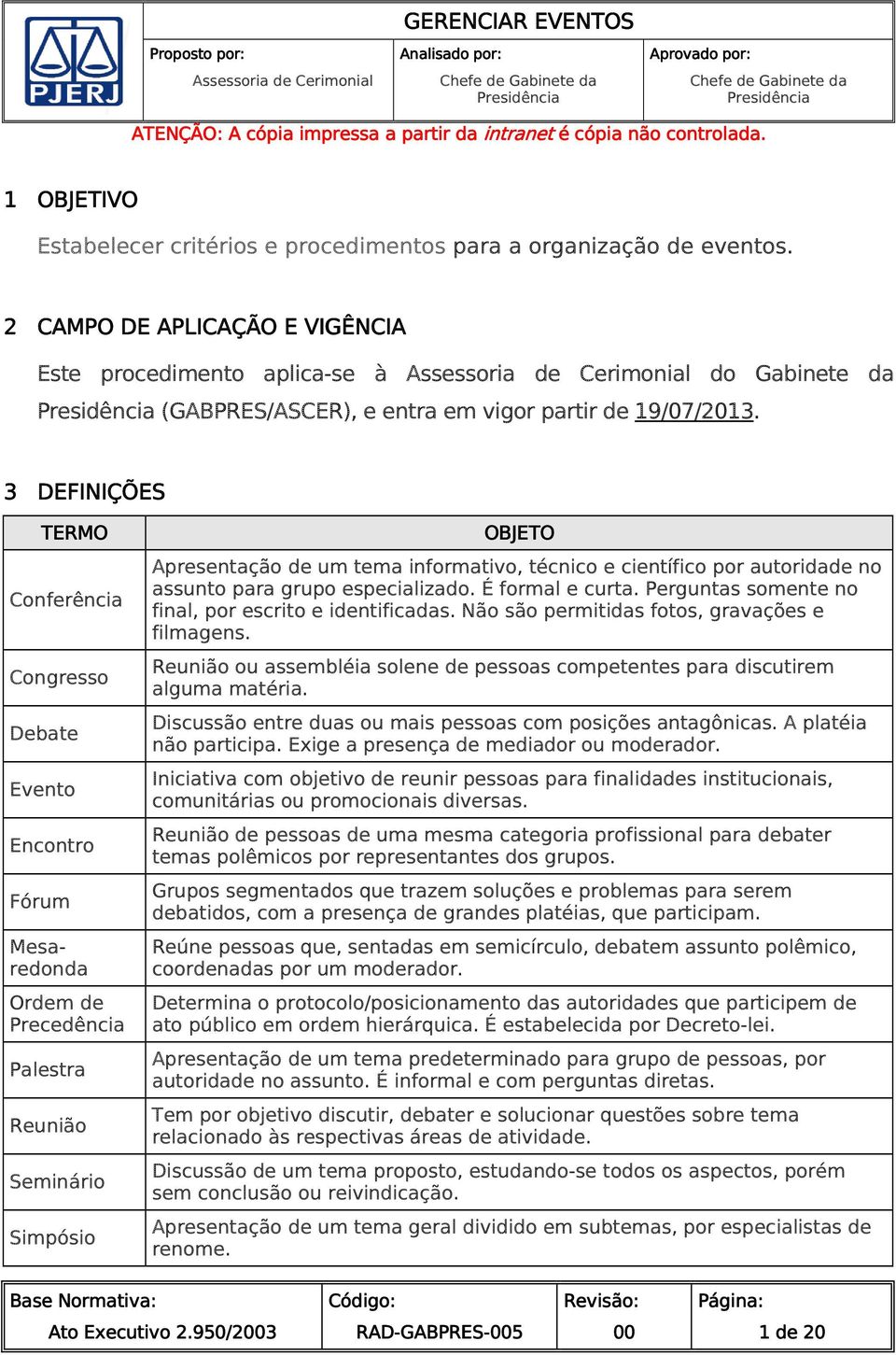 2 CAMPO DE APLICAÇÃO E VIGÊNCIA Este procedimento aplica-se à Assessoria de Cerimonial do Gabinete da Presidência (GABPRES/ASCER), e entra em vigor partir de 19/07/2013.