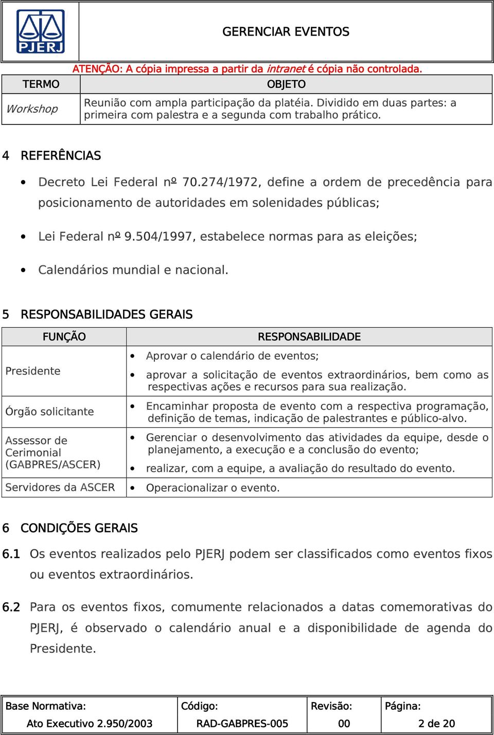 5 RESPONSABILIDADES GERAIS Presidente FUNÇÃO Órgão solicitante Assessor de Cerimonial (GABPRES/ASCER) RESPONSABILIDADE Aprovar o calendário de eventos; aprovar a solicitação de eventos