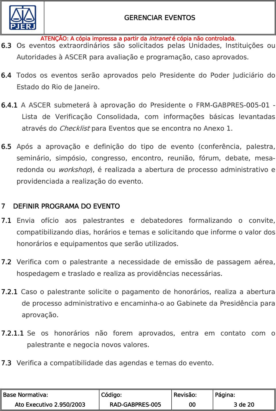 6.5 Após a aprovação e definição do tipo de evento (conferência, palestra, seminário, simpósio, congresso, encontro, reunião, fórum, debate, mesaredonda ou workshop), é realizada a abertura de