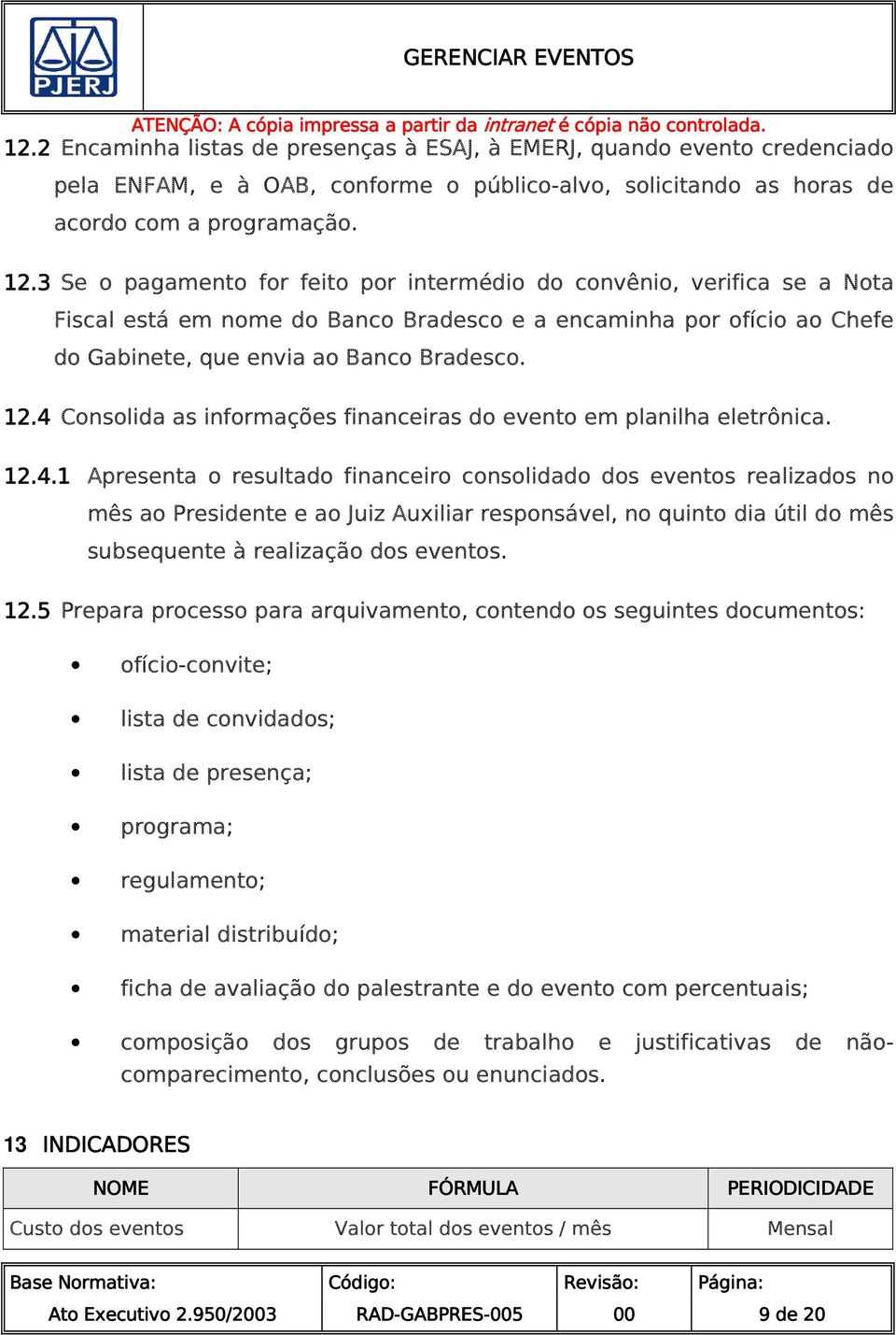 4 Consolida as informações financeiras do evento em planilha eletrônica. 12.4.1 Apresenta o resultado financeiro consolidado dos eventos realizados no mês ao Presidente e ao Juiz Auxiliar responsável, no quinto dia útil do mês subsequente à realização dos eventos.