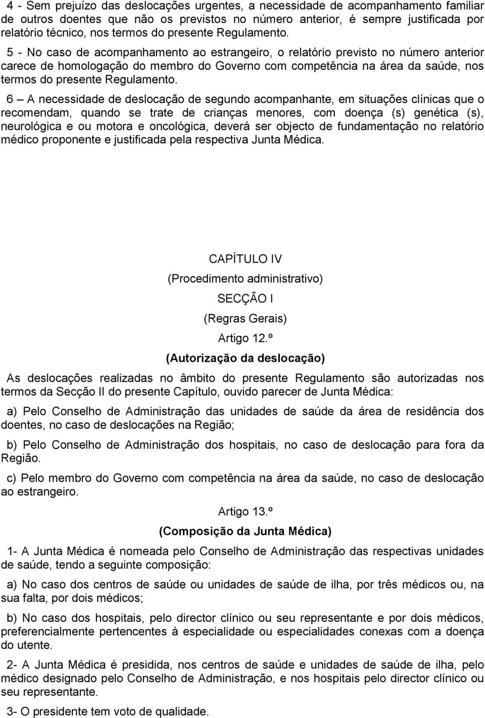 5 - No caso de acompanhamento ao estrangeiro, o relatório previsto no número anterior carece de homologação do membro do Governo com competência na área da saúde, nos termos  6 A necessidade de