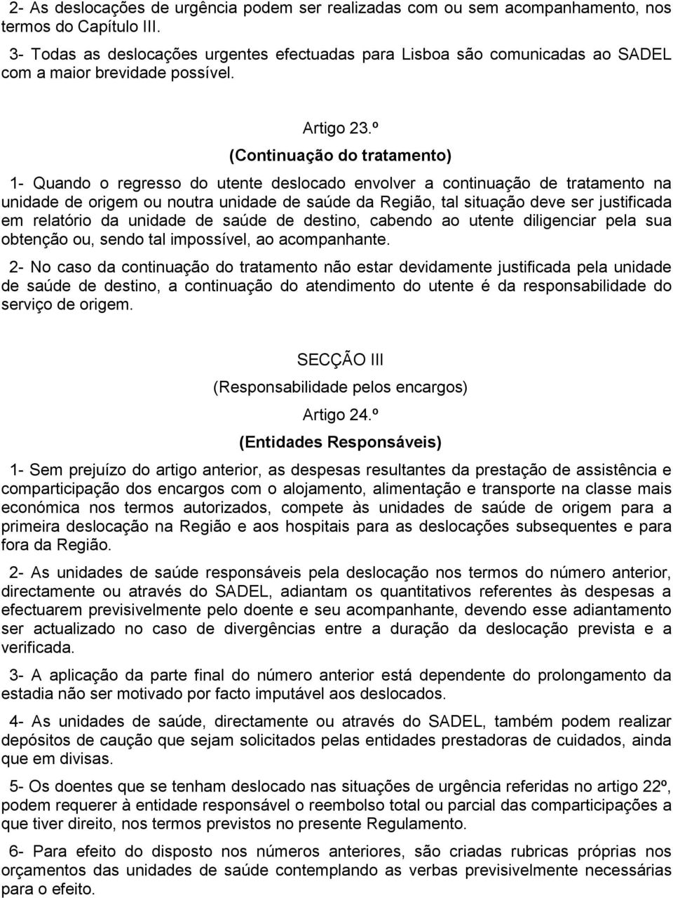 º (Continuação do tratamento) 1- Quando o regresso do utente deslocado envolver a continuação de tratamento na unidade de origem ou noutra unidade de saúde da Região, tal situação deve ser