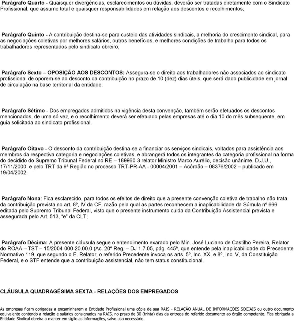 outros benefícios, e melhores condições de trabalho para todos os trabalhadores representados pelo sindicato obreiro; Parágrafo Sexto OPOSIÇÃO AOS DESCONTOS: Assegura-se o direito aos trabalhadores