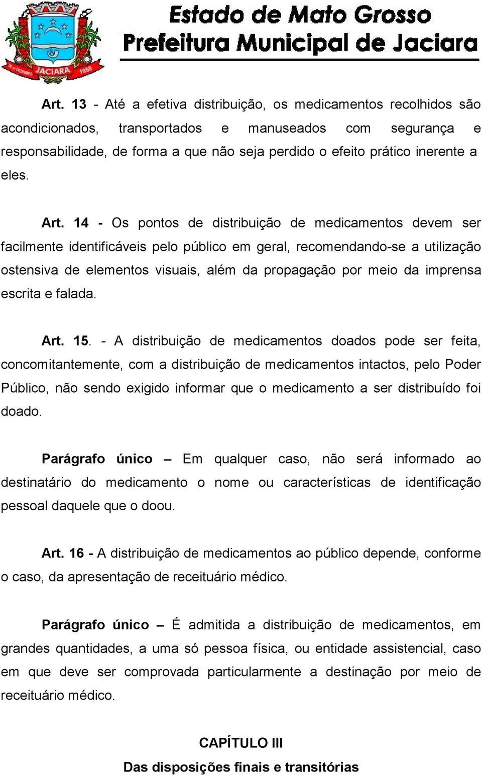 14 - Os pontos de distribuição de medicamentos devem ser facilmente identificáveis pelo público em geral, recomendando-se a utilização ostensiva de elementos visuais, além da propagação por meio da