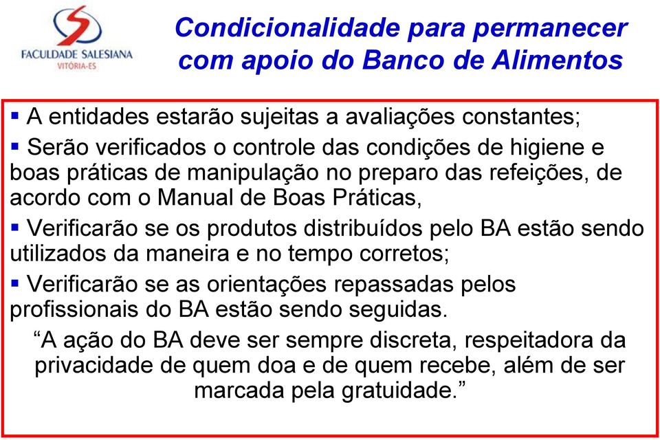 produtos distribuídos pelo BA estão sendo utilizados da maneira e no tempo corretos; Verificarão se as orientações repassadas pelos profissionais do