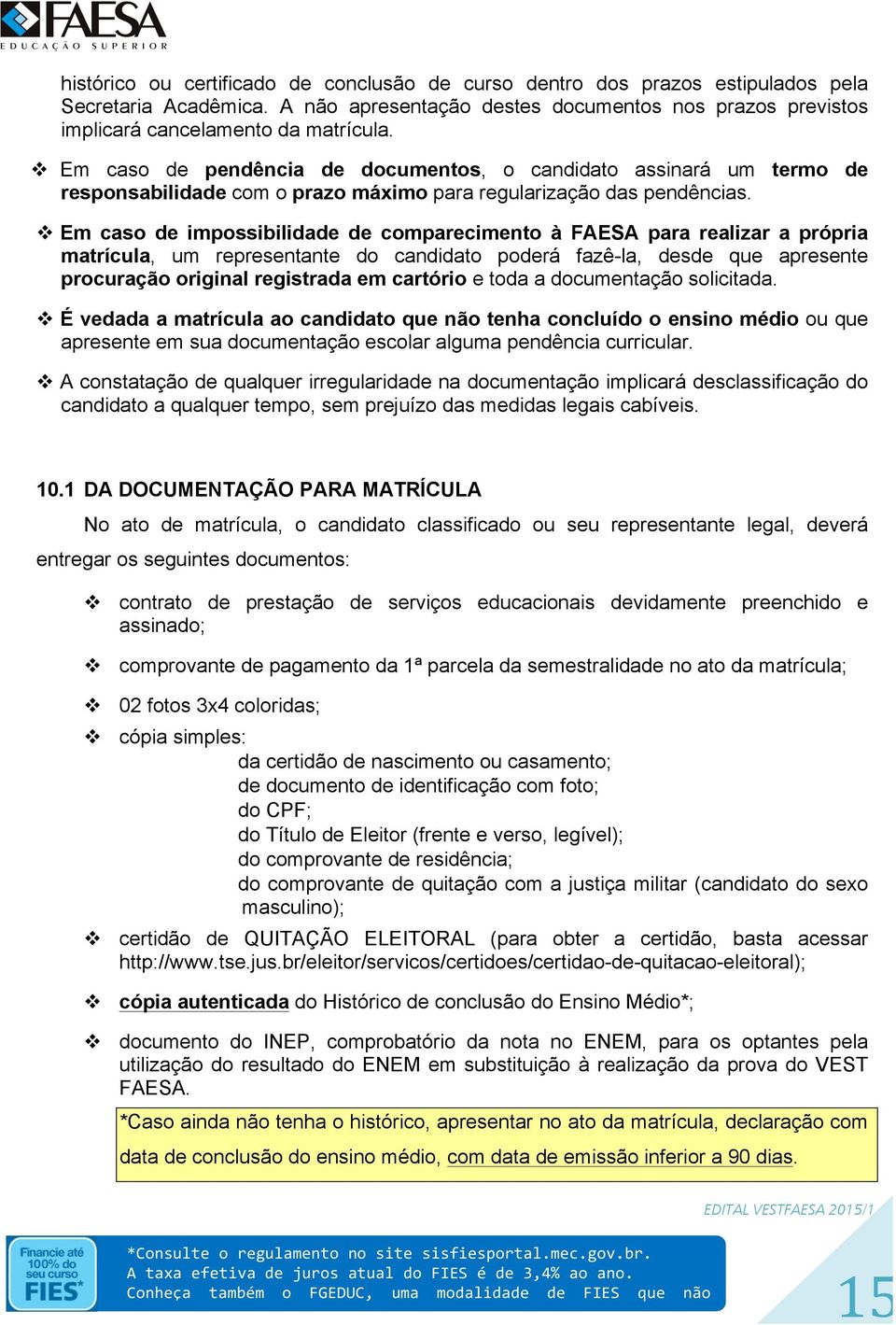 Em caso de impossibilidade de comparecimento à FAESA para realizar a própria matrícula, um representante do candidato poderá fazê-la, desde que apresente procuração original registrada em cartório e