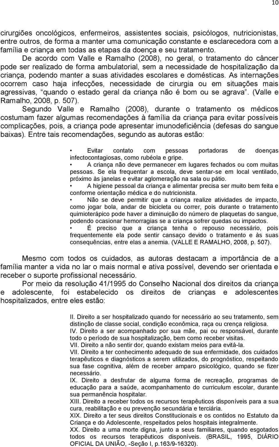 De acordo com Valle e Ramalho (2008), no geral, o tratamento do câncer pode ser realizado de forma ambulatorial, sem a necessidade de hospitalização da criança, podendo manter a suas atividades