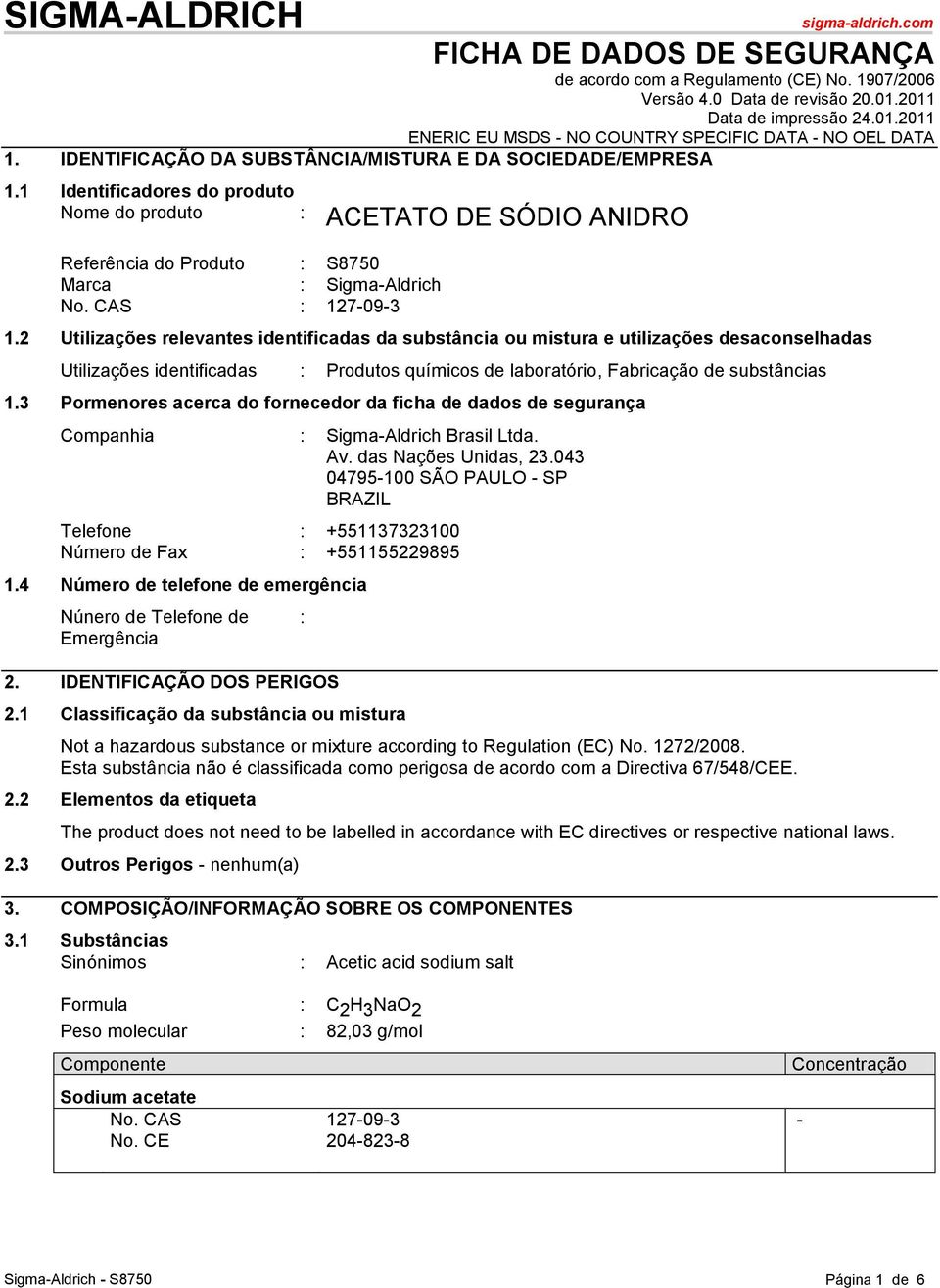 1 Identificadores do produto Nome do produto : ACETATO DE SÓDIO ANIDRO Referência do Produto : S8750 Marca : Sigma-Aldrich No. CAS : 127-09-3 1.