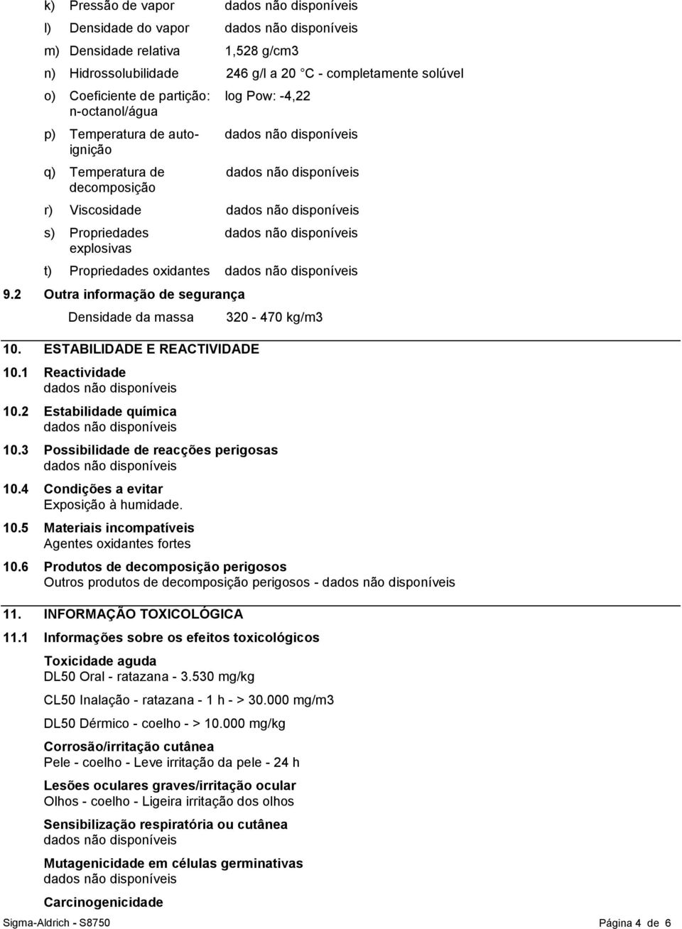 ESTABILIDADE E REACTIVIDADE 10.1 Reactividade 10.2 Estabilidade química 320-470 kg/m3 10.3 Possibilidade de reacções perigosas 10.4 Condições a evitar Exposição à humidade. 10.5 Materiais incompatíveis Agentes oxidantes fortes 10.