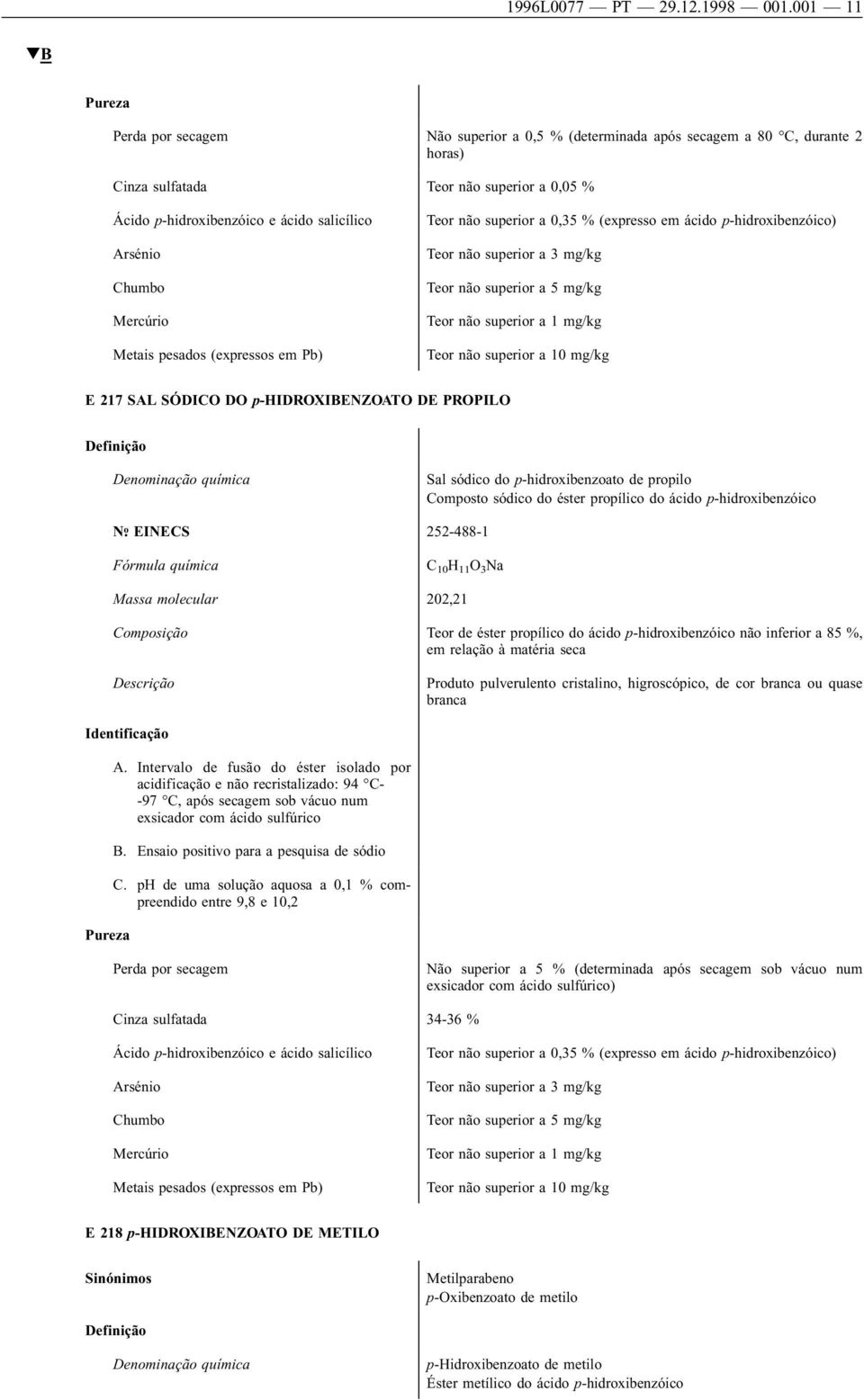 superior a 0,35 % (expresso em ácido p-hidroxibenzóico) E 217 SAL SÓDICO DO p-hidroxibenzoato DE PROPILO Sal sódico do p-hidroxibenzoato de propilo Composto sódico do éster propílico do ácido