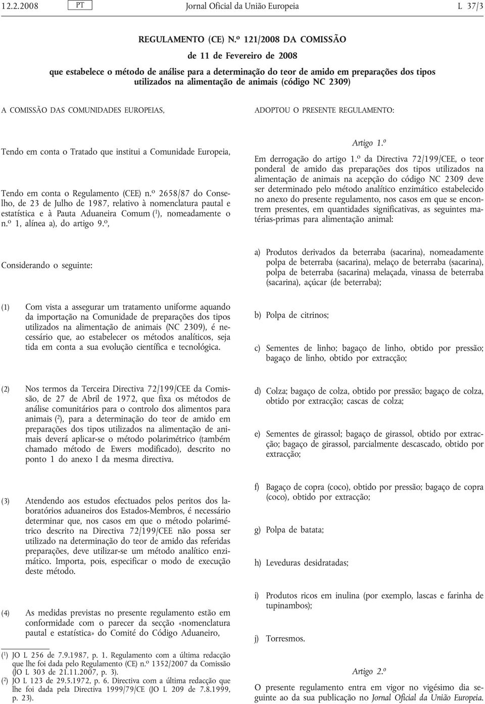 2309) A COMISSÃO DAS COMUNIDADES EUROPEIAS, ADOPTOU O PRESENTE REGULAMENTO: Tendo em conta o Tratado que institui a Comunidade Europeia, Tendo em conta o Regulamento (CEE) n.