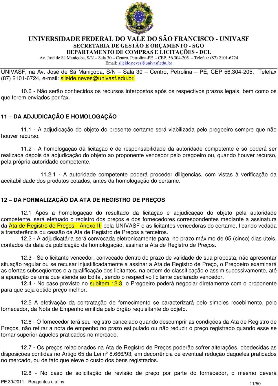 1 - A adjudicação do objeto do presente certame será viabilizada pelo pregoeiro sempre que não houver recurso. 11.