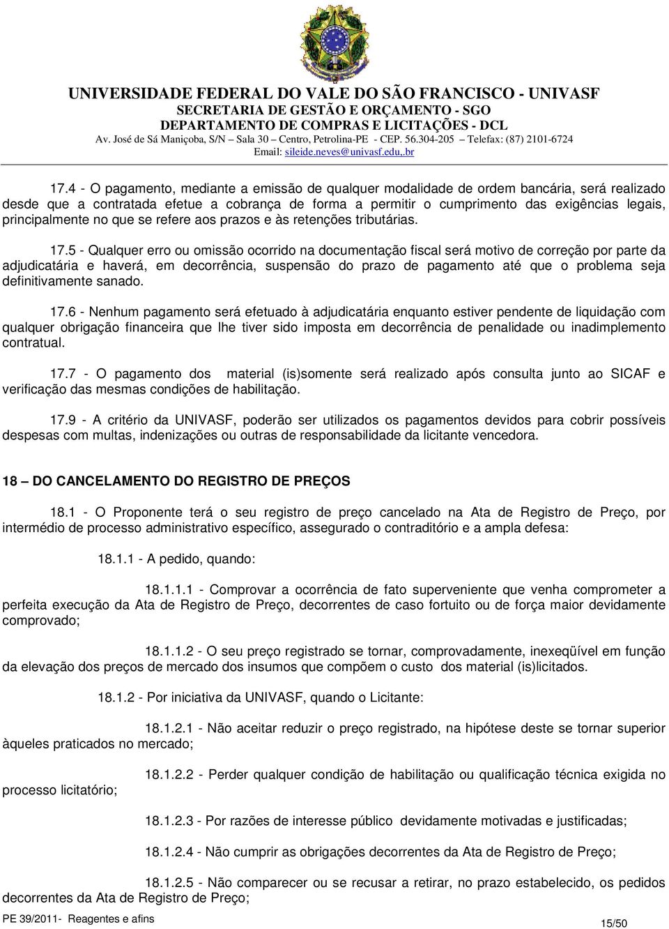 5 - Qualquer erro ou omissão ocorrido na documentação fiscal será motivo de correção por parte da adjudicatária e haverá, em decorrência, suspensão do prazo de pagamento até que o problema seja