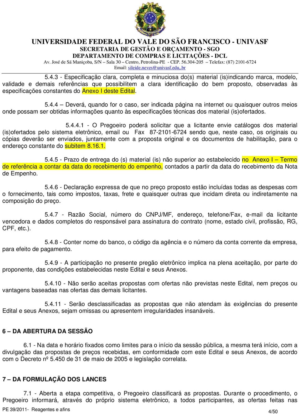 4 Deverá, quando for o caso, ser indicada página na internet ou quaisquer outros meios onde possam ser obtidas informações quanto às especificações técnicas dos material (is)ofertados. 5.4.4.1 - O