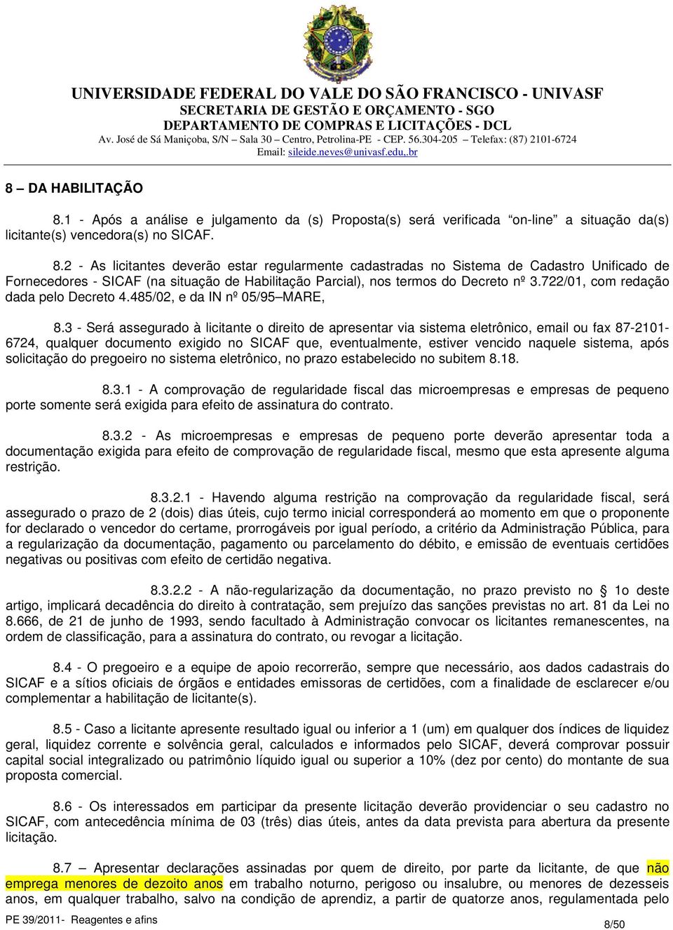 3 - Será assegurado à licitante o direito de apresentar via sistema eletrônico, email ou fax 87-2101- 6724, qualquer documento exigido no SICAF que, eventualmente, estiver vencido naquele sistema,