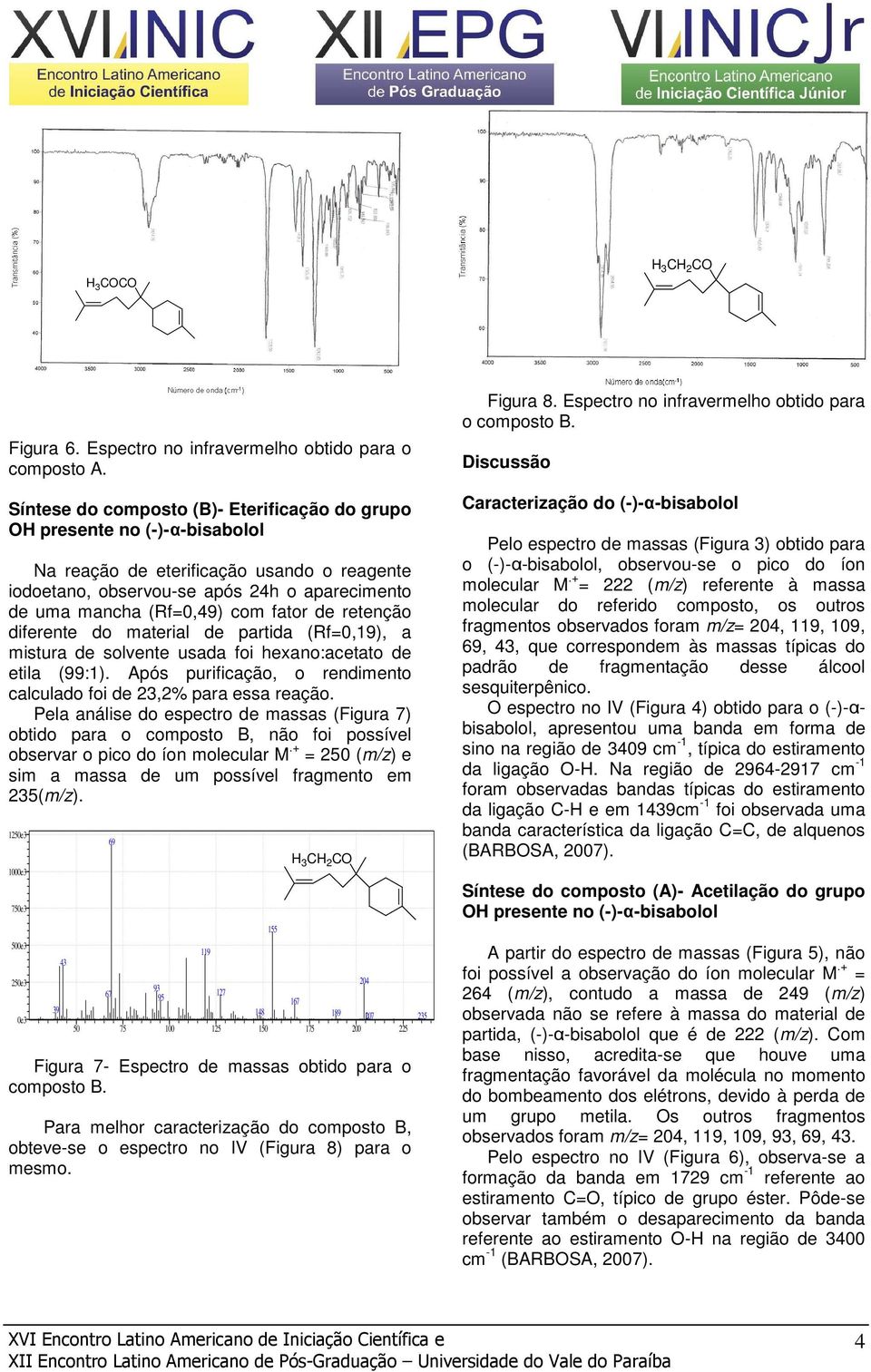 material de partida (Rf=0,19), a mistura de solvente usada foi hexano:acetato de etila (99:1). Após purificação, o rendimento calculado foi de 23,2% para essa reação.