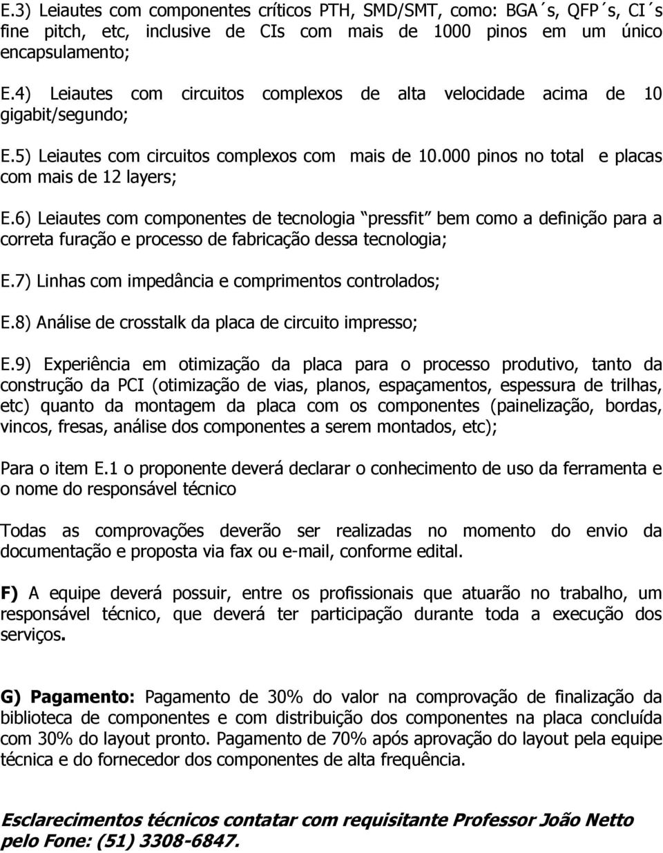 6) Leiautes com componentes de tecnologia pressfit bem como a definição para a correta furação e processo de fabricação dessa tecnologia; E.7) Linhas com impedância e comprimentos controlados; E.