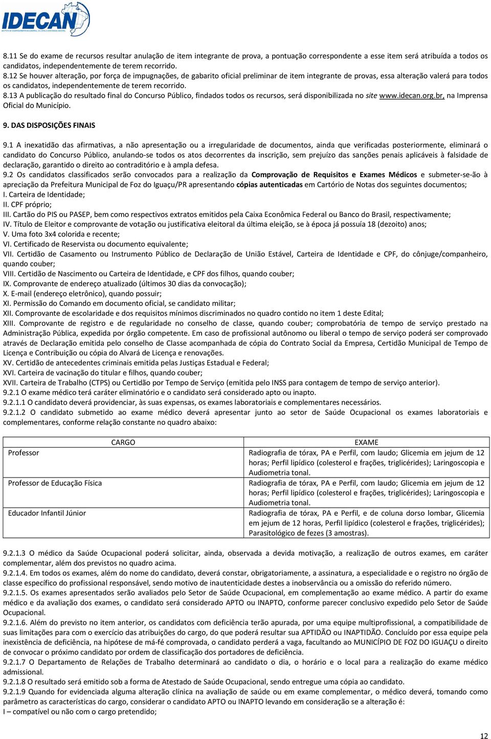 13 A publicação do resultado final do Concurso Público, findados todos os recursos, será disponibilizada no site www.idecan.org.br, na Imprensa Oficial do Município. 9. DAS DISPOSIÇÕES FINAIS 9.