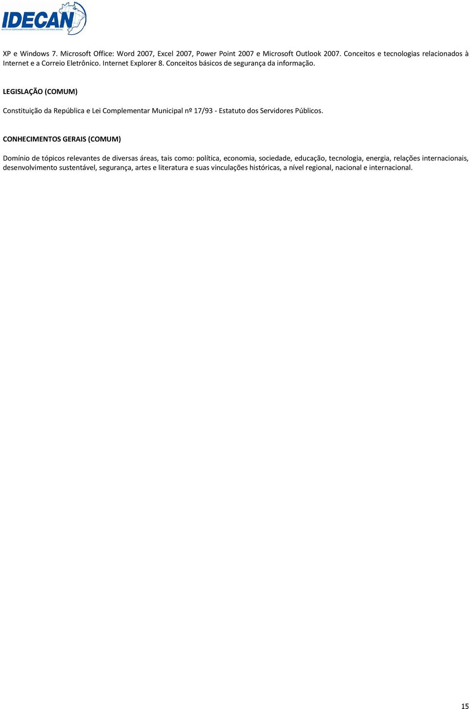 LEGISLAÇÃO (COMUM) Constituição da República e Lei Complementar Municipal nº 17/93 - Estatuto dos Servidores Públicos.