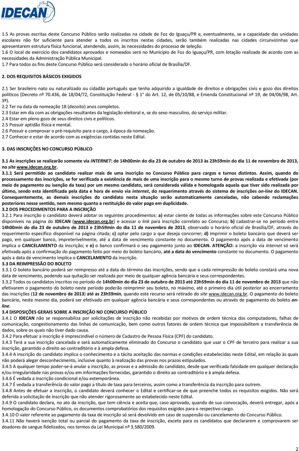 6 O local de exercício dos candidatos aprovados e nomeados será no Município de Foz do Iguaçu/PR, com lotação realizada de acordo com as necessidades da Administração Pública Municipal. 1.