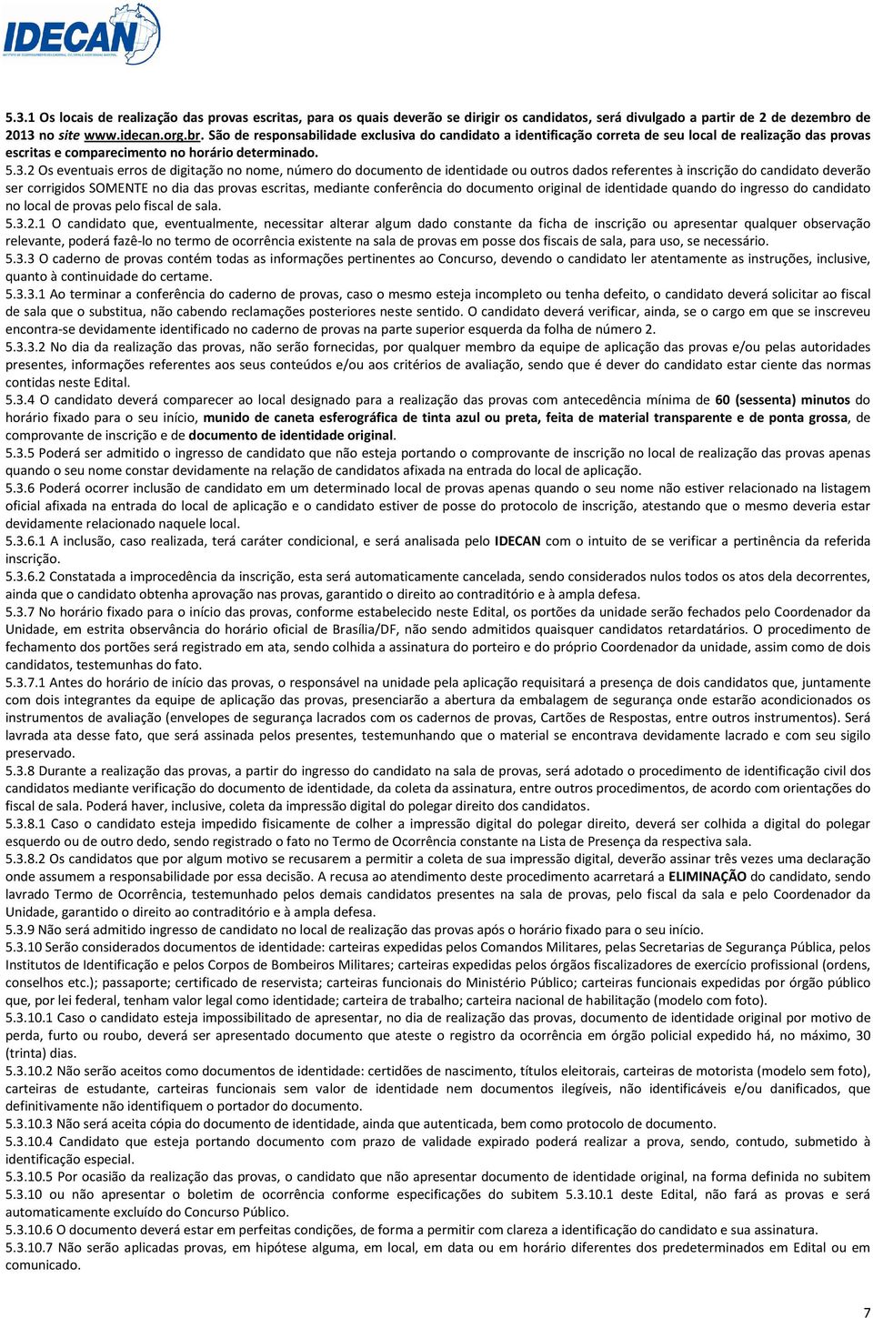 no site www.idecan.org.br. São de responsabilidade exclusiva do candidato a identificação correta de seu local de realização das provas escritas e comparecimento no horário determinado. 5.3.