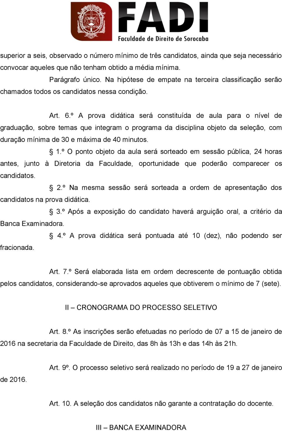 º A prova didática será constituída de aula para o nível de graduação, sobre temas que integram o programa da disciplina objeto da seleção, com duração mínima de 30 e máxima de 40 minutos. 1.