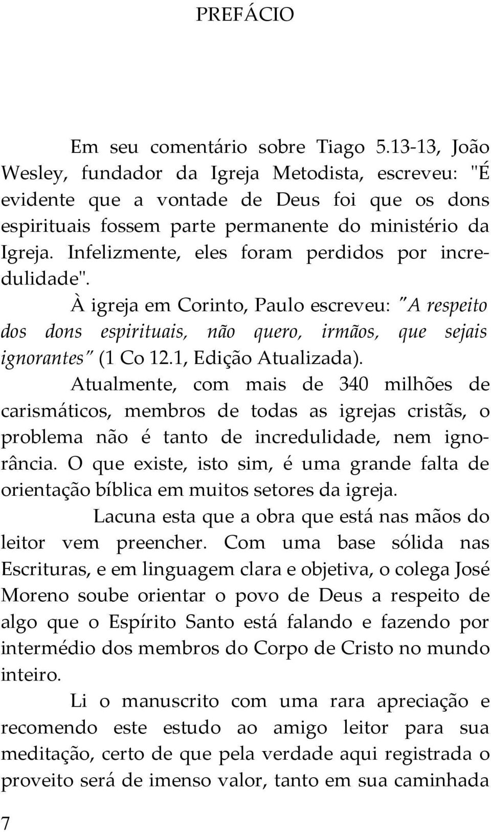 Infelizmente, eles foram perdidos por incredulidade". À igreja em Corinto, Paulo escreveu: "A respeito dos dons espirituais, não quero, irmãos, que sejais ignorantes (1 Co 12.1, Edição Atualizada).